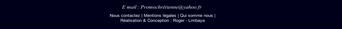 Nous contactez | Mentions légales | Qui somme nous |
        Réalisation & Conception : Roger - Limbaya